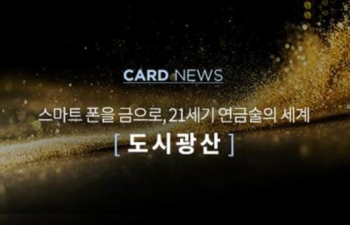 CARD NEWS 스마트 폰을 금으로, 21세기 연금술의 세계 [ 도시광산 ]